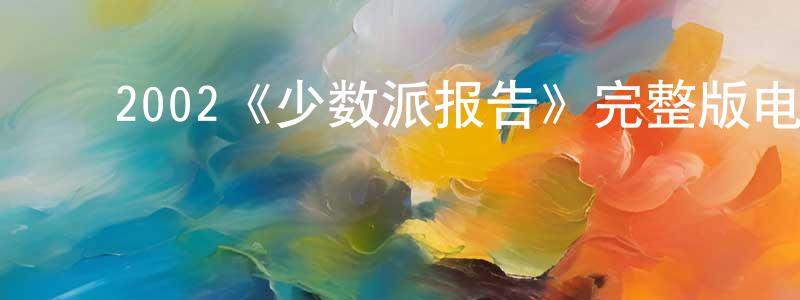 陈云甫的动漫综艺大全,2002《少数派报告》完整版电影/在线观看/百度云-美剧天堂